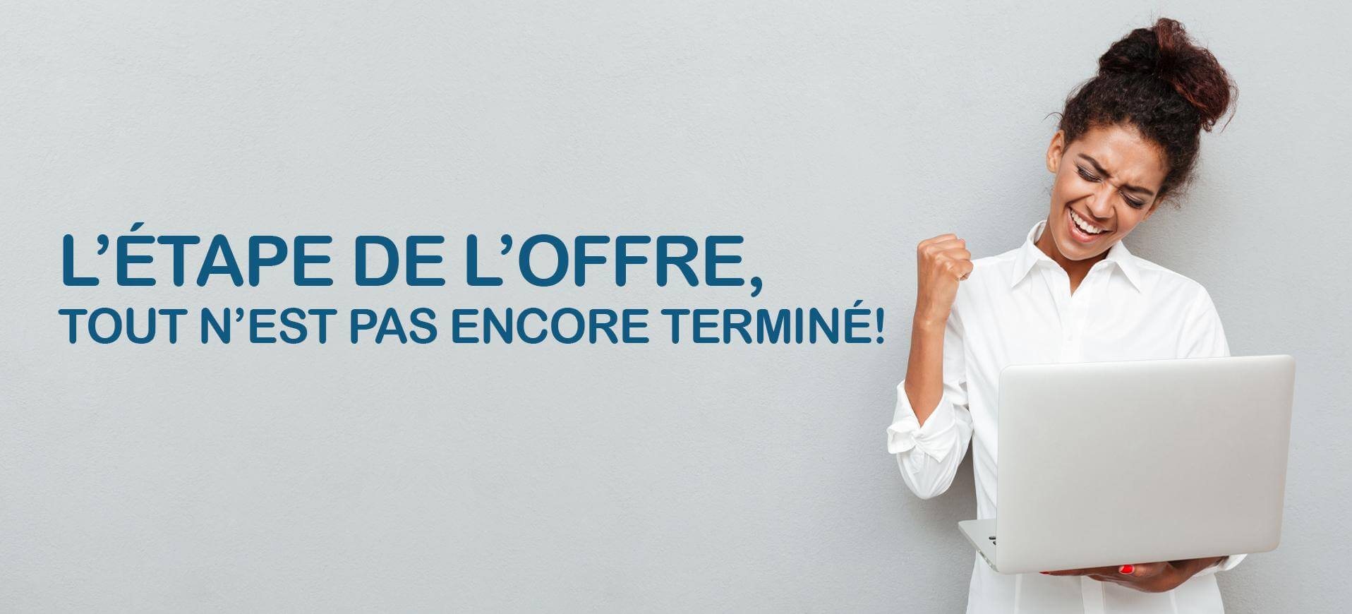 Image d'une femme exprimant de la joie avec le texte "L’étape de l’offre, tout n’est pas encore terminé!"