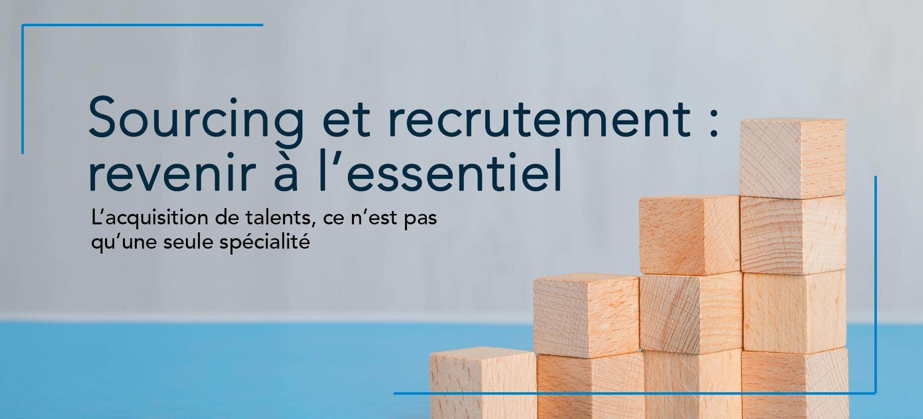 Sourcing et recrutement : revenir à l’essentiel