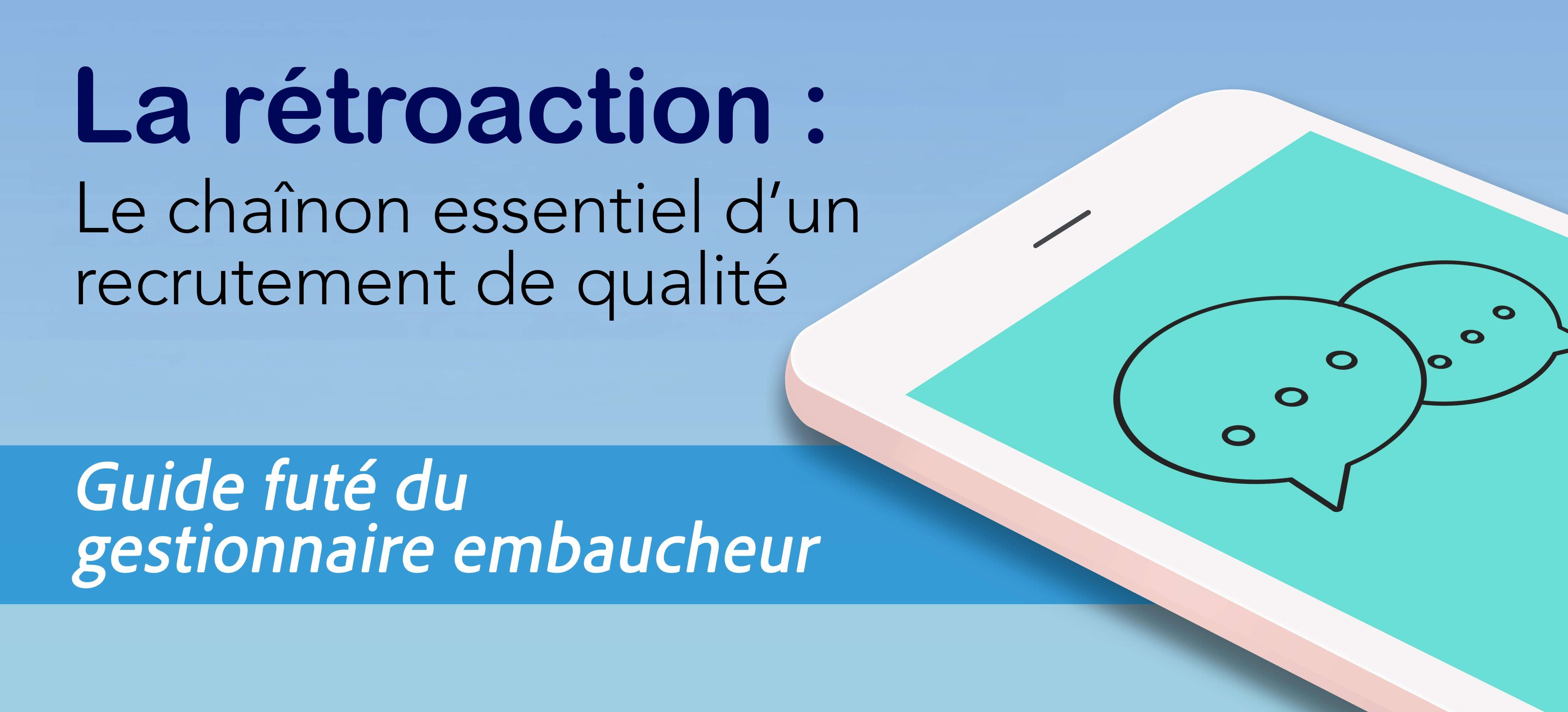 La rétroaction : Le chaînon essentiel d’un recrutement de qualité